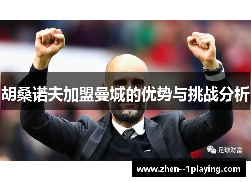 胡桑诺夫加盟曼城的优势与挑战分析