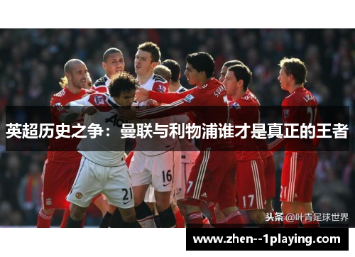 英超历史之争：曼联与利物浦谁才是真正的王者