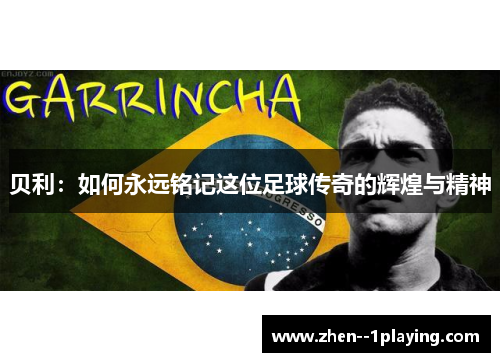贝利：如何永远铭记这位足球传奇的辉煌与精神