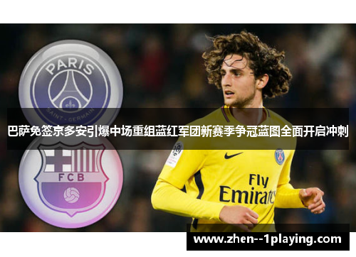 巴萨免签京多安引爆中场重组蓝红军团新赛季争冠蓝图全面开启冲刺