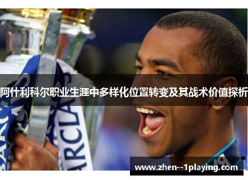 阿什利科尔职业生涯中多样化位置转变及其战术价值探析