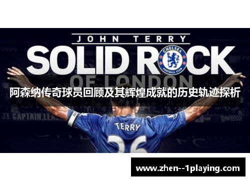 阿森纳传奇球员回顾及其辉煌成就的历史轨迹探析